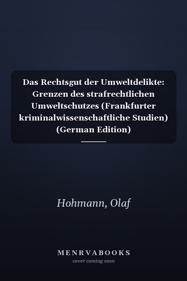 Das Rechtsgut der Umweltdelikte: Grenzen des strafrechtlichen Umweltschutzes (Frankfurter kriminalwissenschaftliche Studien) (German Edition)