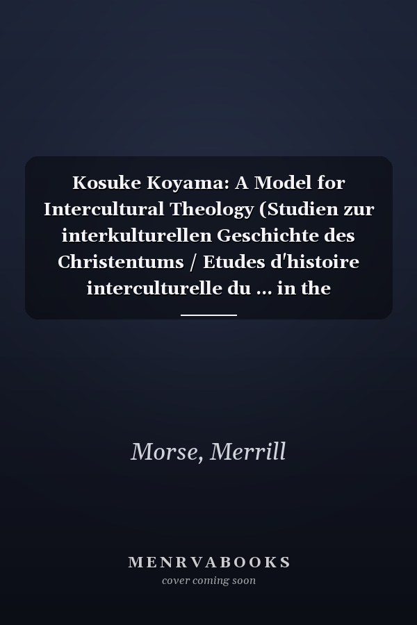 Kosuke Koyama: A Model for Intercultural Theology (Studien zur interkulturellen Geschichte des Christentums / Etudes d'histoire interculturelle du ... in the Intercultural History of Christianity)