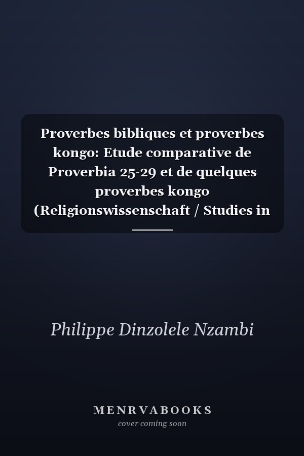 Proverbes bibliques et proverbes kongo: Etude comparative de Proverbia 25-29 et de quelques proverbes kongo (Religionswissenschaft / Studies in Comparative Religion) (French Edition)