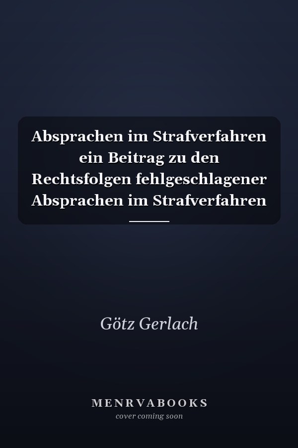 Absprachen im Strafverfahren ein Beitrag zu den Rechtsfolgen fehlgeschlagener Absprachen im Strafverfahren