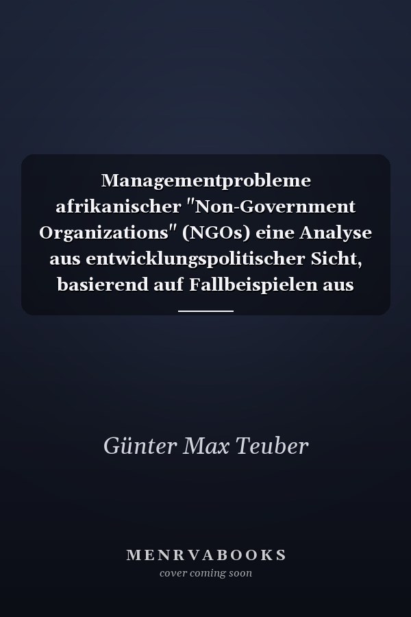 Managementprobleme afrikanischer "Non-Government Organizations" (NGOs) eine Analyse aus entwicklungspolitischer Sicht, basierend auf Fallbeispielen aus den anglophonen Entwicklingsländern des südlichen Afrika