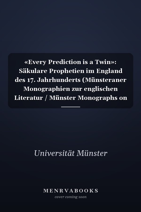 «Every Prediction is a Twin»: Säkulare Prophetien im England des 17. Jahrhunderts (Münsteraner Monographien zur englischen Literatur / Münster Monographs on English Literature) (German Edition)