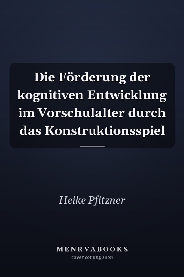 Die Förderung der kognitiven Entwicklung im Vorschulalter durch das Konstruktionsspiel