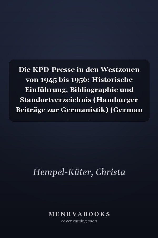 Die KPD-Presse in den Westzonen von 1945 bis 1956: Historische Einführung, Bibliographie und Standortverzeichnis (Hamburger Beiträge zur Germanistik) (German Edition)