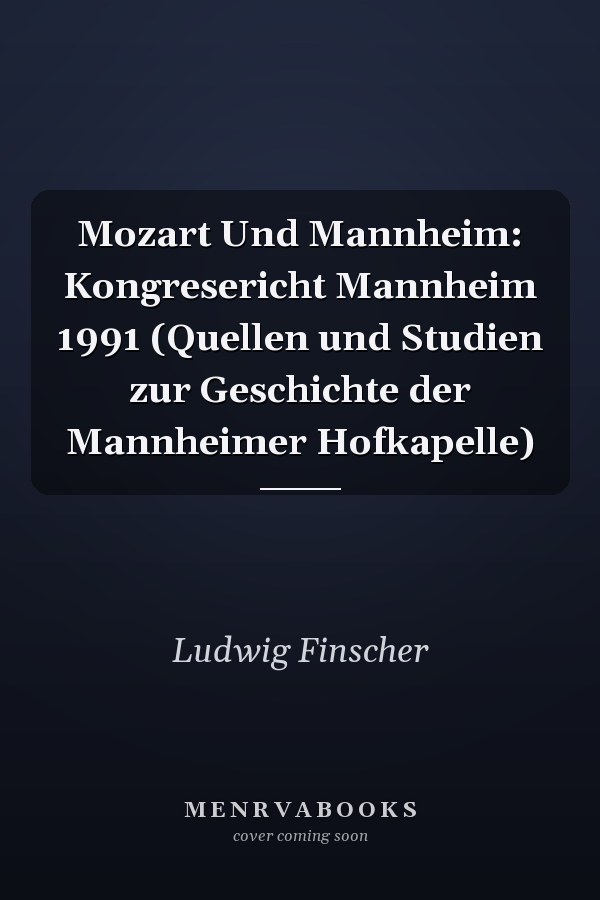 Mozart Und Mannheim: Kongresericht Mannheim 1991 (Quellen und Studien zur Geschichte der Mannheimer Hofkapelle)