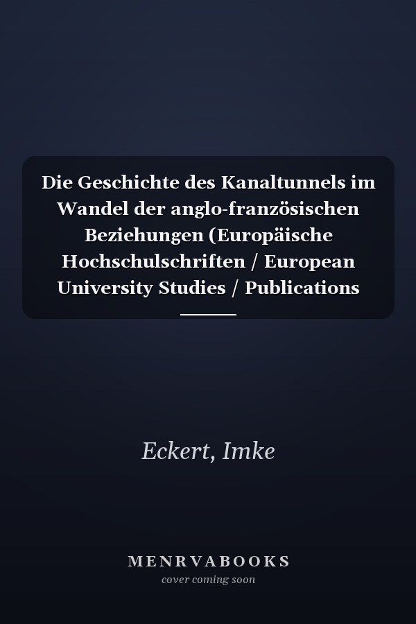 Die Geschichte des Kanaltunnels im Wandel der anglo-französischen Beziehungen (Europäische Hochschulschriften / European University Studies / Publications Universitaires Européennes) (German Edition)