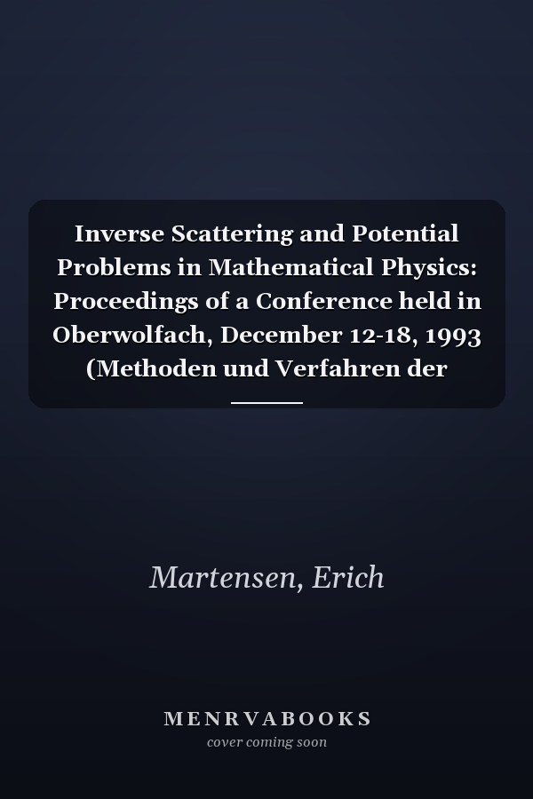 Inverse Scattering and Potential Problems in Mathematical Physics: Proceedings of a Conference held in Oberwolfach, December 12-18, 1993 (Methoden und Verfahren der mathematischen Physik)