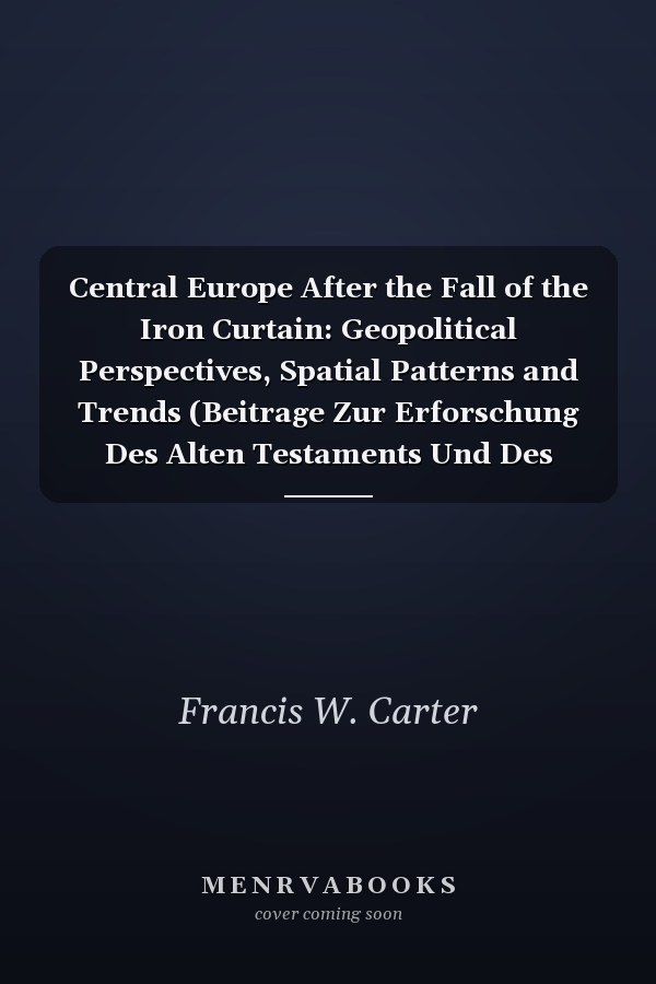 Central Europe After the Fall of the Iron Curtain: Geopolitical Perspectives, Spatial Patterns and Trends (Beitrage Zur Erforschung Des Alten Testaments Und Des Antike)