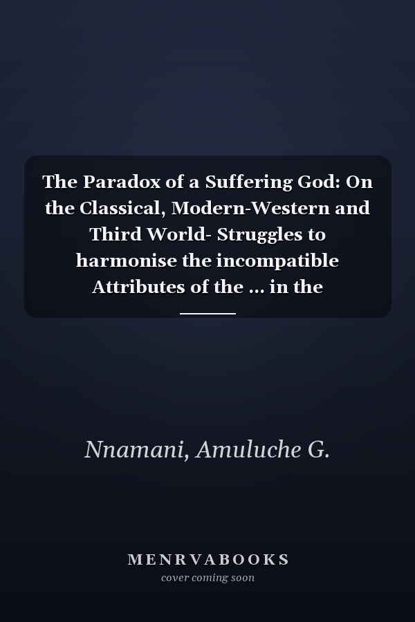 The Paradox of a Suffering God: On the Classical, Modern-Western and Third World- Struggles to harmonise the incompatible Attributes of the ... in the Intercultural History of Christianity)
