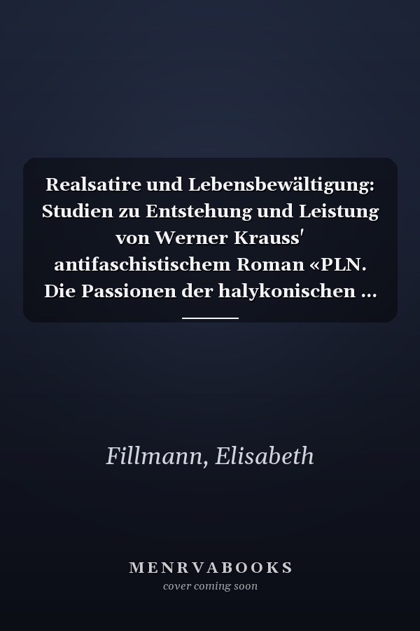 Realsatire und Lebensbewältigung: Studien zu Entstehung und Leistung von Werner Krauss' antifaschistischem Roman «PLN. Die Passionen der halykonischen ... 19. und 20. Jahrhunderts) (German Edition)