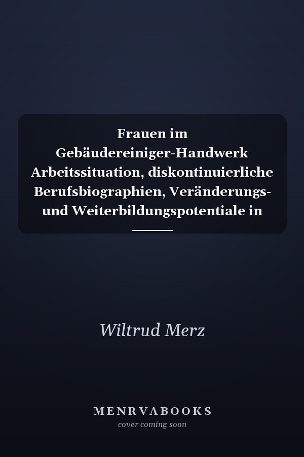 Frauen im Gebäudereiniger-Handwerk Arbeitssituation, diskontinuierliche Berufsbiographien, Veränderungs- und Weiterbildungspotentiale in Betrieb und betrieblicher Interessenvertretung