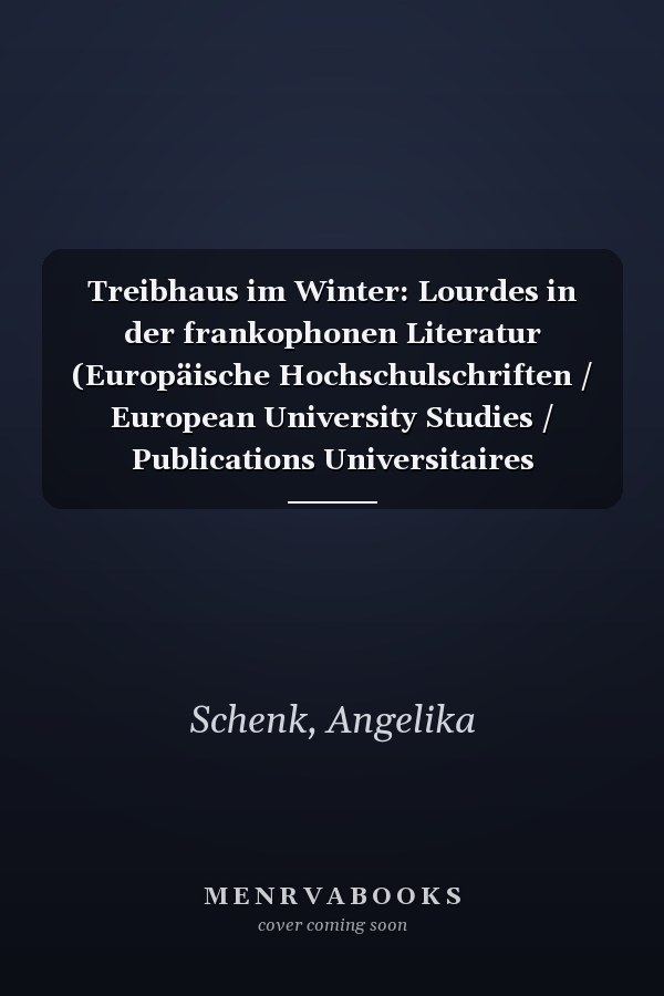 Treibhaus im Winter: Lourdes in der frankophonen Literatur (Europäische Hochschulschriften / European University Studies / Publications Universitaires Européennes) (German Edition)