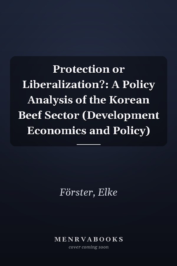 Protection or Liberalization?: A Policy Analysis of the Korean Beef Sector (Development Economics and Policy)