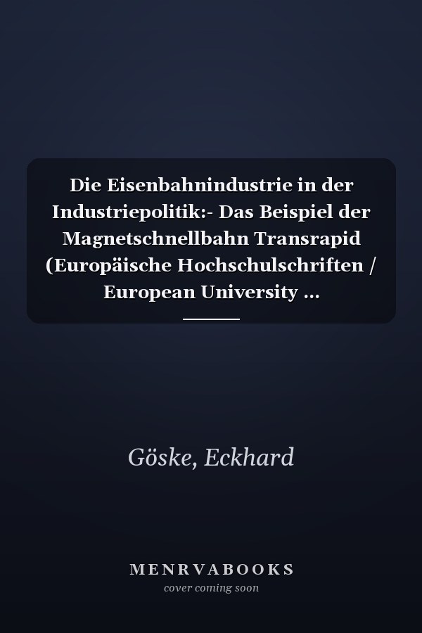 Die Eisenbahnindustrie in der Industriepolitik:- Das Beispiel der Magnetschnellbahn Transrapid (Europäische Hochschulschriften / European University ... Universitaires Européennes) (German Edition)