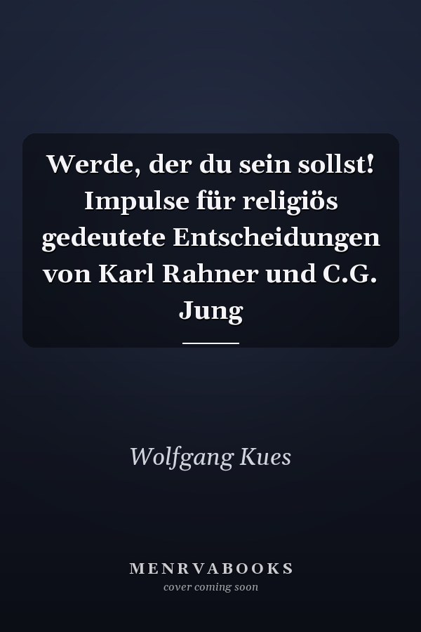 Werde, der du sein sollst! Impulse für religiös gedeutete Entscheidungen von Karl Rahner und C.G. Jung