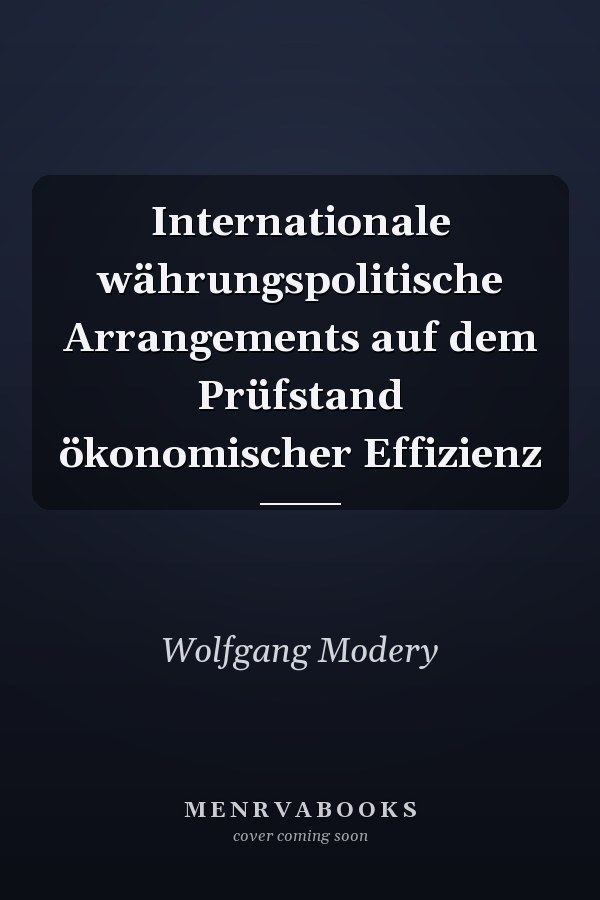 Internationale währungspolitische Arrangements auf dem Prüfstand ökonomischer Effizienz