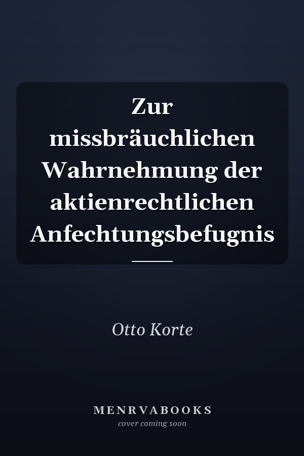 Zur missbräuchlichen Wahrnehmung der aktienrechtlichen Anfechtungsbefugnis