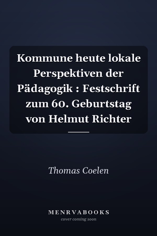 Kommune heute lokale Perspektiven der Pädagogik : Festschrift zum 60. Geburtstag von Helmut Richter