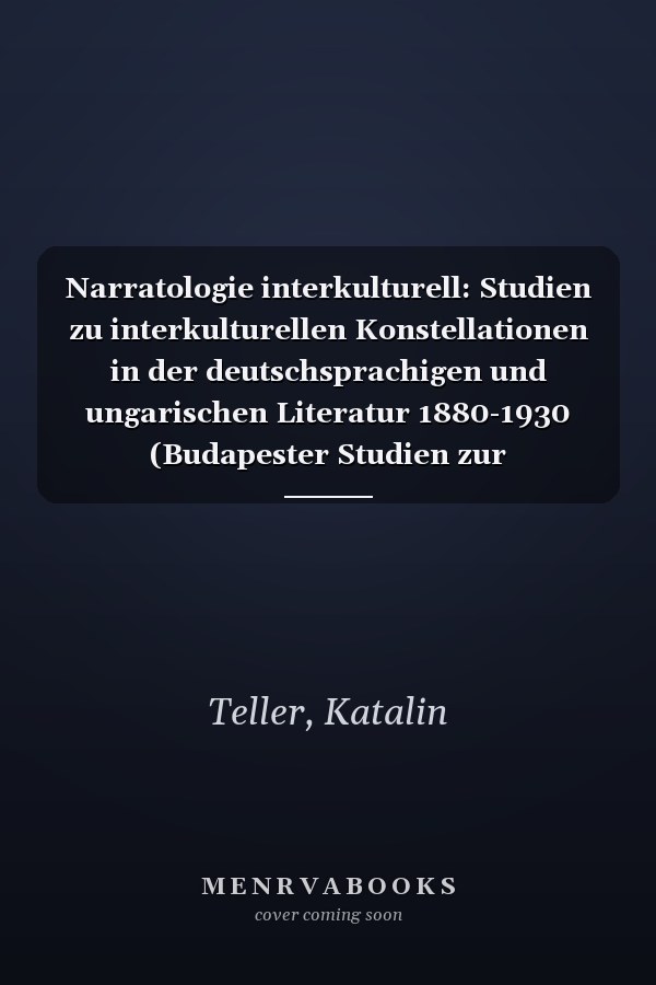 Narratologie interkulturell: Studien zu interkulturellen Konstellationen in der deutschsprachigen und ungarischen Literatur 1880-1930 (Budapester Studien zur Literaturwissenschaft) (German Edition)