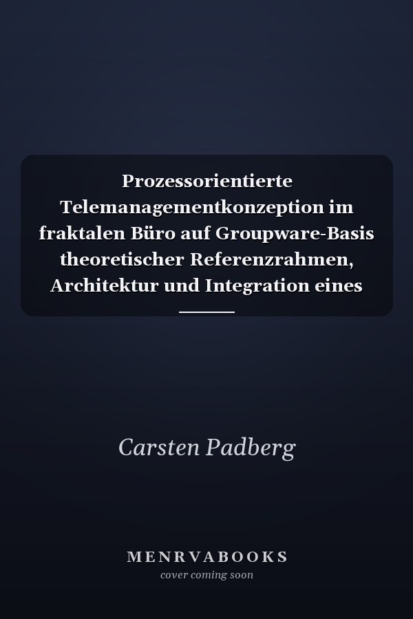 Prozessorientierte Telemanagementkonzeption im fraktalen Büro auf Groupware-Basis theoretischer Referenzrahmen, Architektur und Integration eines Lotus-Notes-basierten Telemanagement-Frameworks (TEMA)
