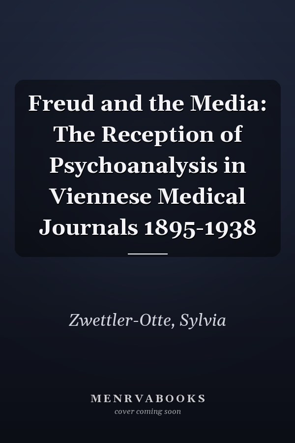 Freud and the Media: The Reception of Psychoanalysis in Viennese Medical Journals 1895-1938
