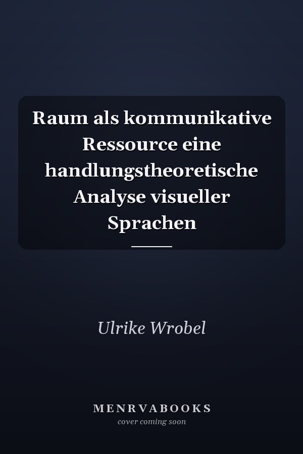 Raum als kommunikative Ressource eine handlungstheoretische Analyse visueller Sprachen