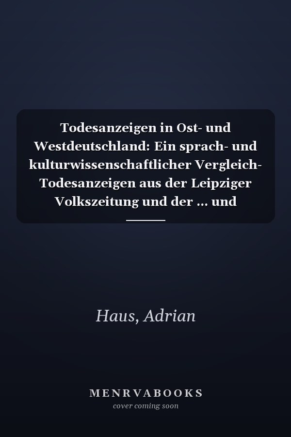 Todesanzeigen in Ost- und Westdeutschland: Ein sprach- und kulturwissenschaftlicher Vergleich- Todesanzeigen aus der Leipziger Volkszeitung und der ... und Sprachwissenschaft) (German Edition)