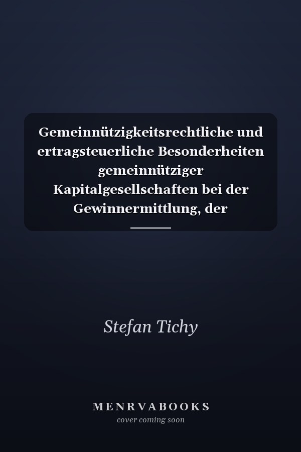 Gemeinnützigkeitsrechtliche und ertragsteuerliche Besonderheiten gemeinnütziger Kapitalgesellschaften bei der Gewinnermittlung, der Gewinnausschüttung und der Einbeziehung in Konzernstrukturen