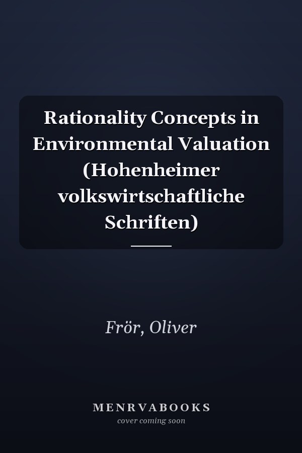 Rationality Concepts in Environmental Valuation (Hohenheimer volkswirtschaftliche Schriften)