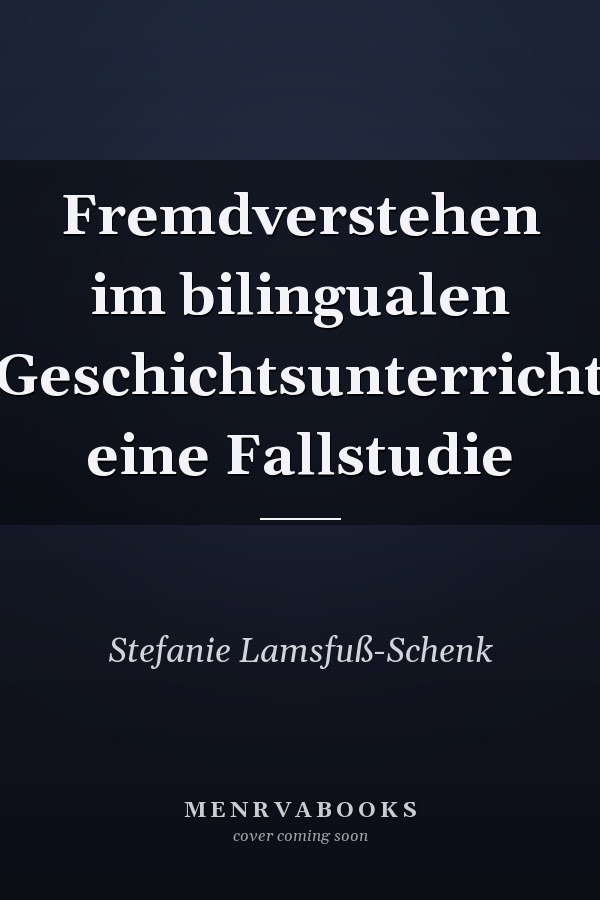 Fremdverstehen im bilingualen Geschichtsunterricht eine Fallstudie