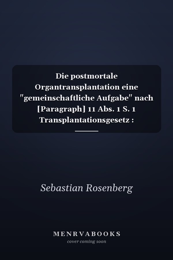 Die postmortale Organtransplantation eine "gemeinschaftliche Aufgabe" nach [Paragraph] 11 Abs. 1 S. 1 Transplantationsgesetz : Kompetenzen und Haftungsrisiken im Rahmen der Organspende