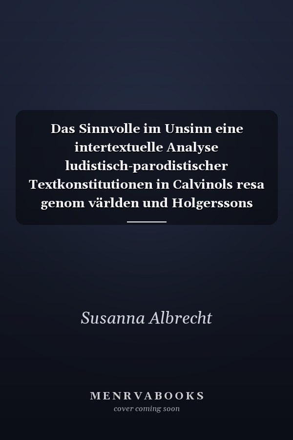 Das Sinnvolle im Unsinn eine intertextuelle Analyse ludistisch-parodistischer Textkonstitutionen in Calvinols resa genom världen und Holgerssons von PC Jersild