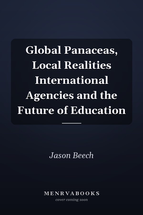 Global Panaceas, Local Realities International Agencies and the Future of Education
