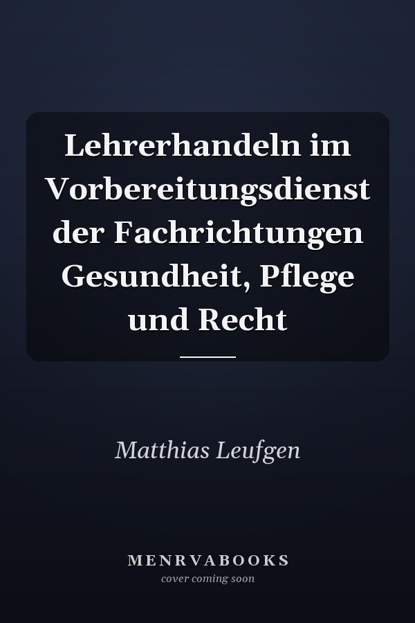 Lehrerhandeln im Vorbereitungsdienst der Fachrichtungen Gesundheit, Pflege und Recht