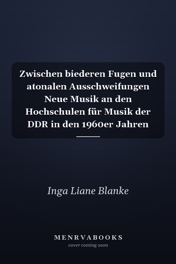 Zwischen biederen Fugen und atonalen Ausschweifungen Neue Musik an den Hochschulen für Musik der DDR in den 1960er Jahren