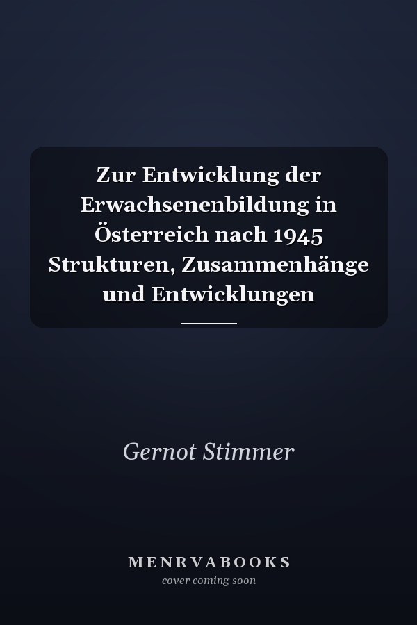 Zur Entwicklung der Erwachsenenbildung in Österreich nach 1945 Strukturen, Zusammenhänge und Entwicklungen