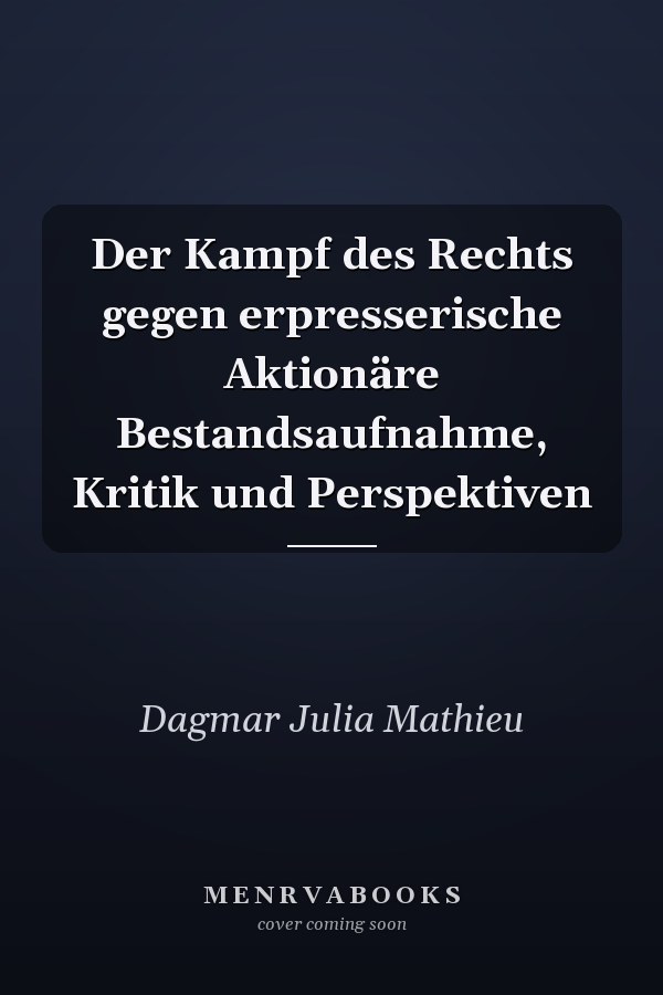 Der Kampf des Rechts gegen erpresserische Aktionäre Bestandsaufnahme, Kritik und Perspektiven