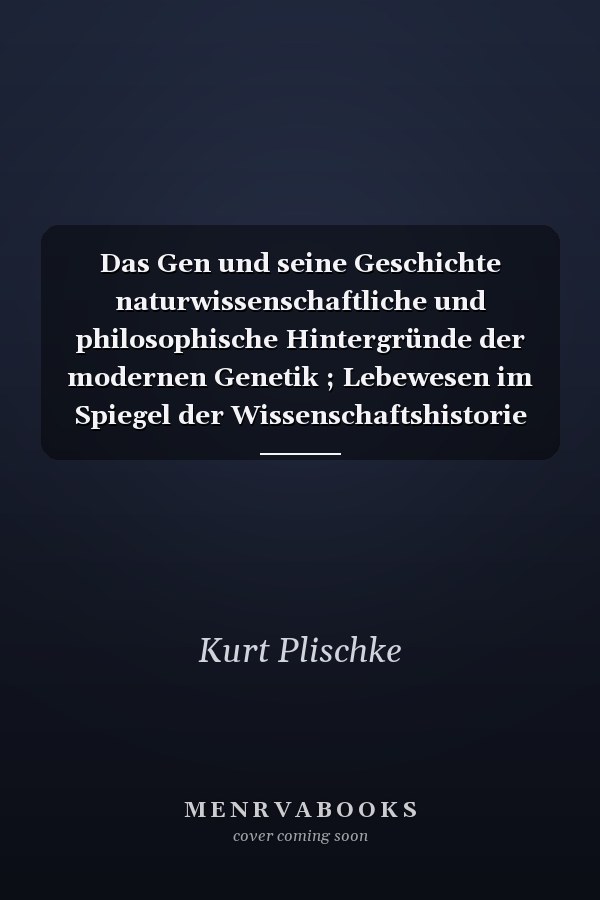 Das Gen und seine Geschichte naturwissenschaftliche und philosophische Hintergründe der modernen Genetik ; Lebewesen im Spiegel der Wissenschaftshistorie