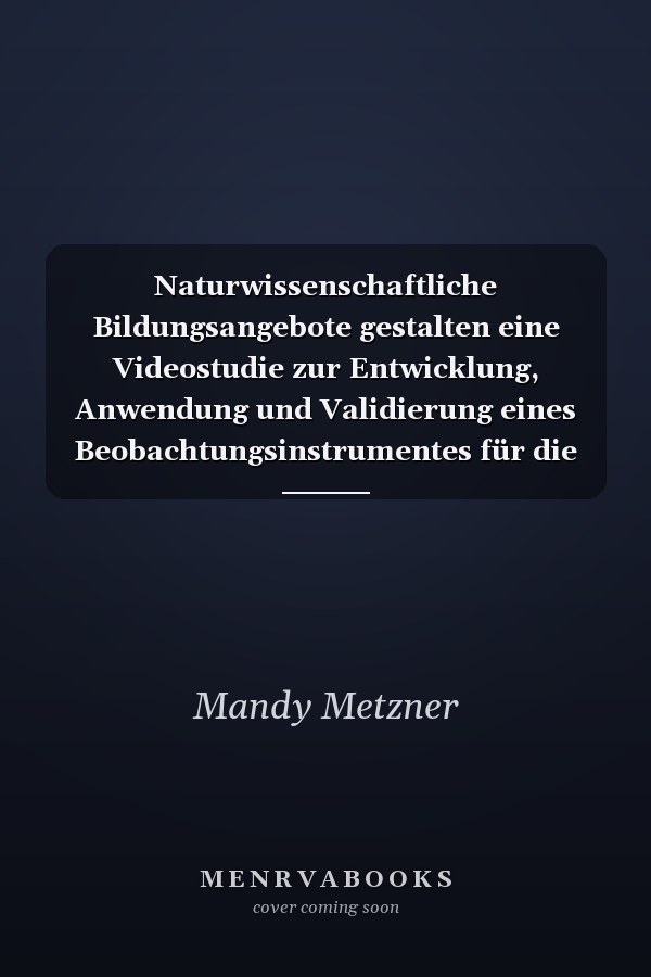 Naturwissenschaftliche Bildungsangebote gestalten eine Videostudie zur Entwicklung, Anwendung und Validierung eines Beobachtungsinstrumentes für die Erfassung und Beschreibung der Handlungskompetenz frühpädagogischer Fachkräfte