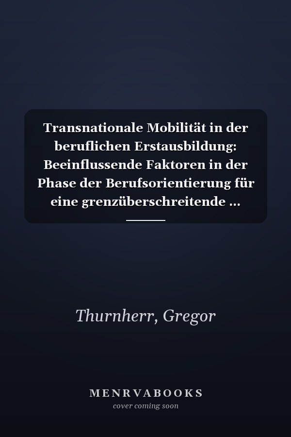Transnationale Mobilität in der beruflichen Erstausbildung: Beeinflussende Faktoren in der Phase der Berufsorientierung für eine grenzüberschreitende ... Kompetenzentwicklung) (German Edition)