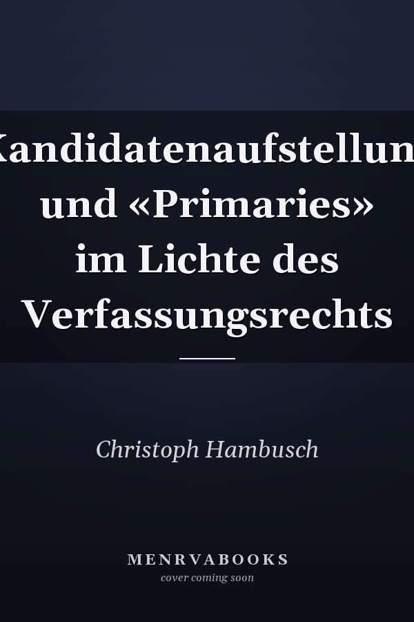 Kandidatenaufstellung und «Primaries» im Lichte des Verfassungsrechts