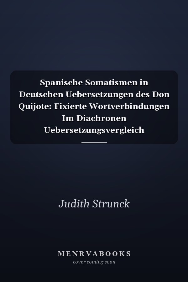 Spanische Somatismen in Deutschen Uebersetzungen des Don Quijote: Fixierte Wortverbindungen Im Diachronen Uebersetzungsvergleich