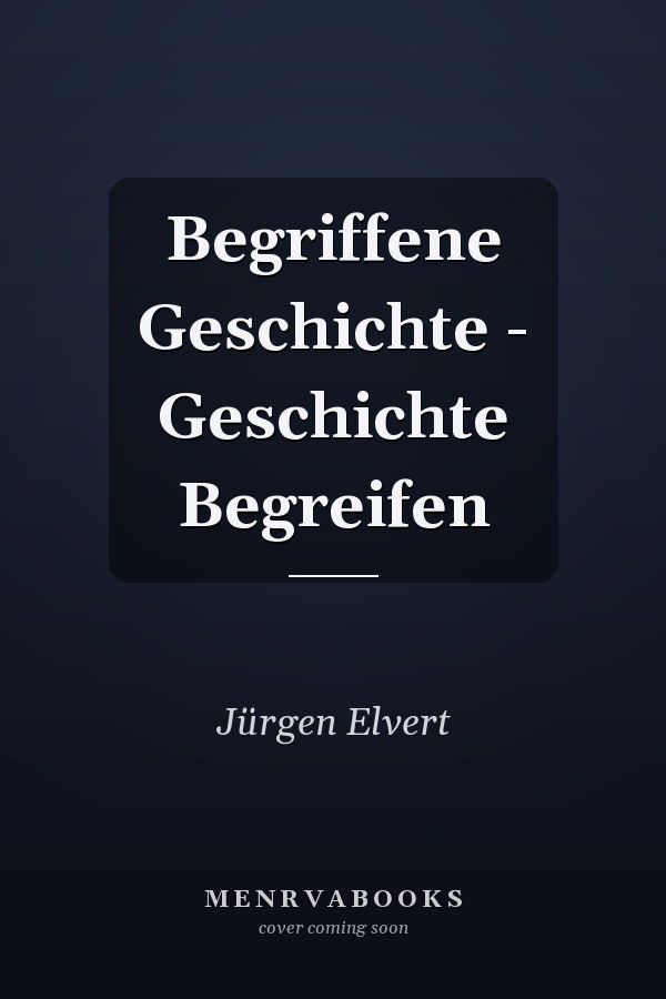 Begriffene Geschichte - Geschichte Begreifen