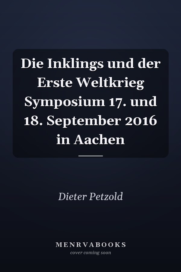 Die Inklings und der Erste Weltkrieg Symposium 17. und 18. September 2016 in Aachen