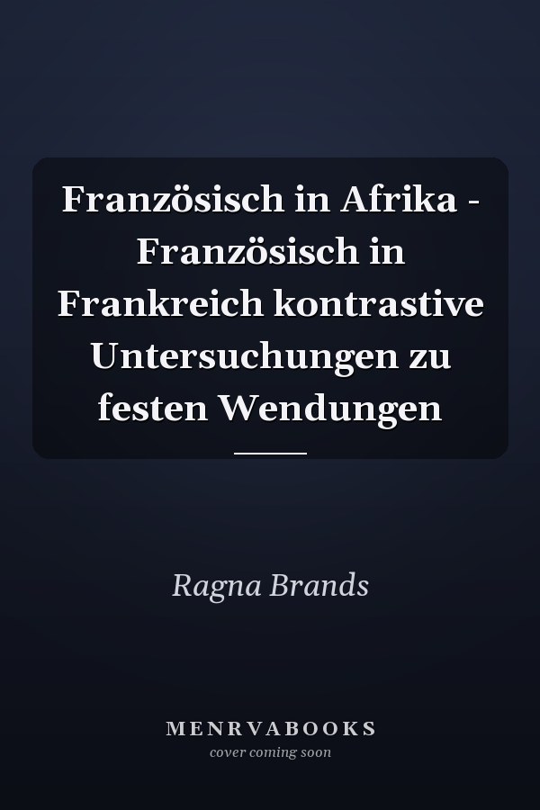 Französisch in Afrika - Französisch in Frankreich kontrastive Untersuchungen zu festen Wendungen