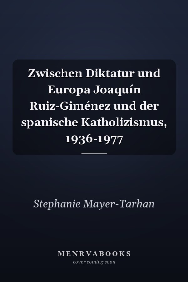 Zwischen Diktatur und Europa Joaquín Ruiz-Giménez und der spanische Katholizismus, 1936-1977