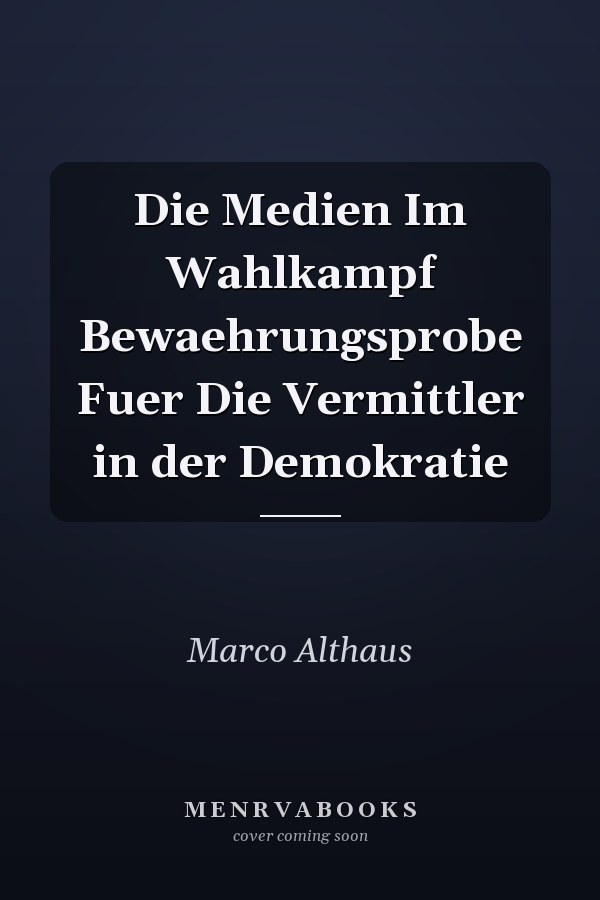 Die Medien Im Wahlkampf Bewaehrungsprobe Fuer Die Vermittler in der Demokratie