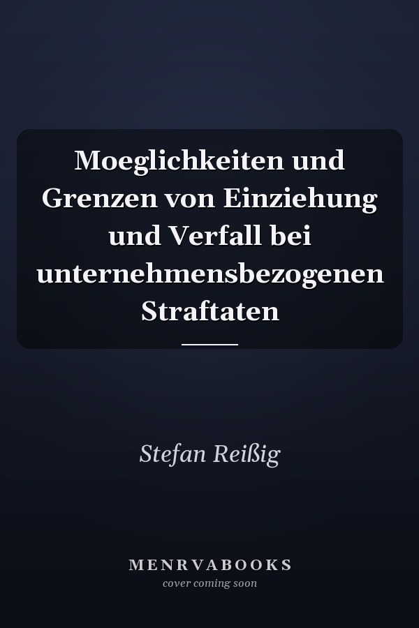 Moeglichkeiten und Grenzen von Einziehung und Verfall bei unternehmensbezogenen Straftaten
