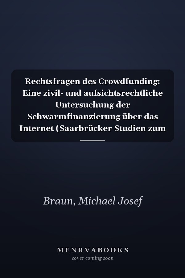 Rechtsfragen des Crowdfunding: Eine zivil- und aufsichtsrechtliche Untersuchung der Schwarmfinanzierung über das Internet (Saarbrücker Studien zum Privat- und Wirtschaftsrecht 94) (German Edition)