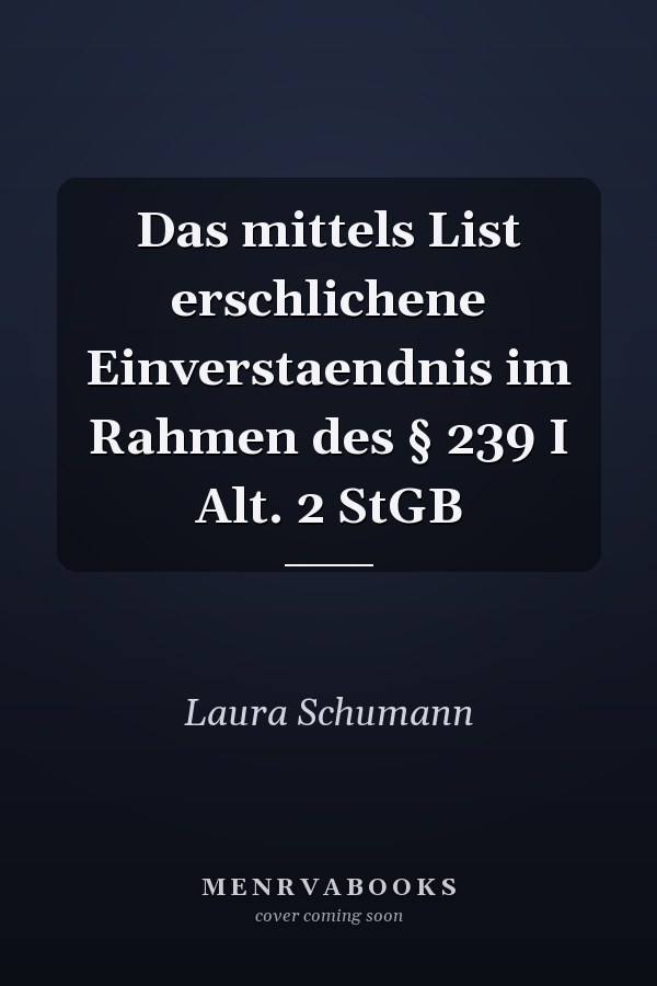 Das mittels List erschlichene Einverstaendnis im Rahmen des § 239 I Alt. 2 StGB